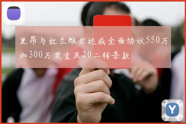 里昂与杜兰维尔达成全面协议550万加300万奖金及20二转条款